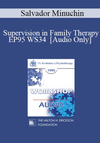 [Audio] EP95 WS34 - Supervision in Family Therapy - Salvador Minuchin, M.D.