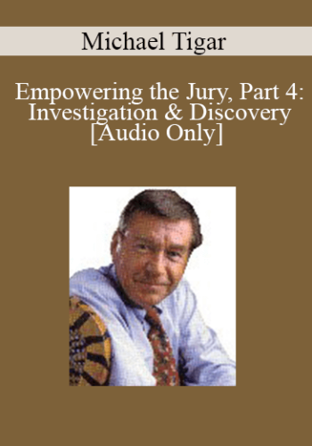 [Audio] Michael Tigar – Empowering The Jury, Part 4: Investigation & Discovery