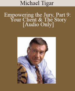 [Audio] Michael Tigar - Empowering the Jury, Part 9: Your Client & The Story