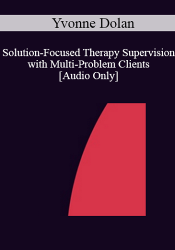 [Audio] IC04 Clinical Demonstration 04 - Solution-Focused Therapy Supervision with Multi-Problem Clients - Yvonne Dolan, M.A.