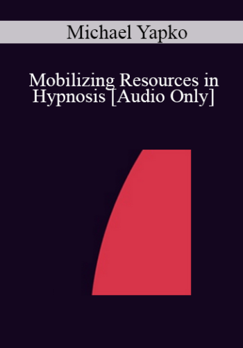 [Audio] IC04 Clinical Demonstration 09 - Mobilizing Resources in Hypnosis - Michael Yapko, Ph.D.