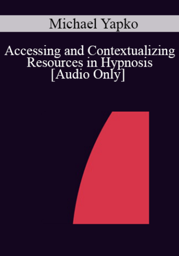 [Audio] IC04 Fundamentals of Hypnosis 04 - Accessing and Contextualizing Resources in Hypnosis - Michael Yapko, Ph.D.