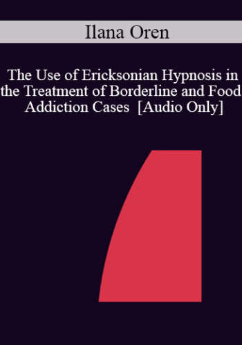 [Audio] IC04 Short Course 16 - The Use of Ericksonian Hypnosis in the Treatment of Borderline and Food Addiction Cases - Ilana Oren, Ph.D.
