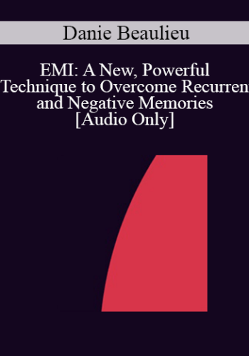 [Audio] IC04 Workshop 53 - EMI: A New, Powerful Technique to Overcome Recurrent and Negative Memories - Danie Beaulieu, Ph.D.
