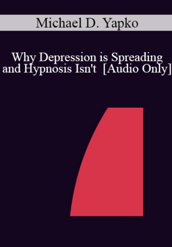 [Audio] IC07 Conversation Hour 05 – Why Depression Is Spreading And Hypnosis Isn’t – Michael D. Yapko, PhD