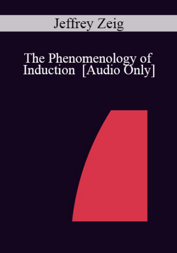 [Audio] IC07 Fundamentals of Hypnosis 01 - The Phenomenology of Induction - Jeffrey Zeig, Ph.D.