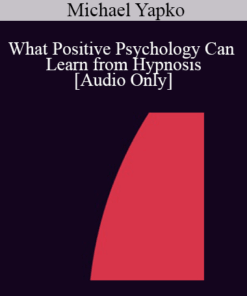 [Audio] IC07 Keynote 01 - What Positive Psychology Can Learn from Hypnosis - Michael Yapko
