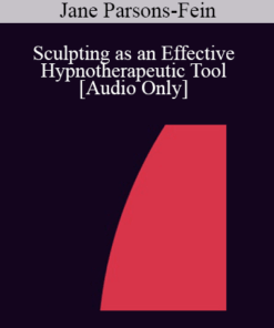[Audio] IC07 Practice Development Workshop 11 - Sculpting as an Effective Hypnotherapeutic Tool - Jane Parsons-Fein