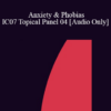 [Audio] IC07 Topical Panel 04 - Anxiety & Phobias - Sonja Benson