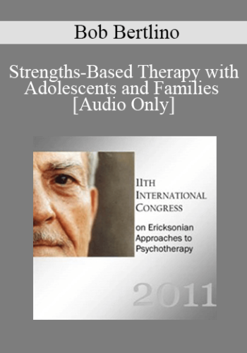 [Audio] IC11 Short Course 12 - Strengths-Based Therapy with Adolescents and Families: SC Effective, Time-Sensitive Strategies for Improving Outcomes - Bob Bertlino