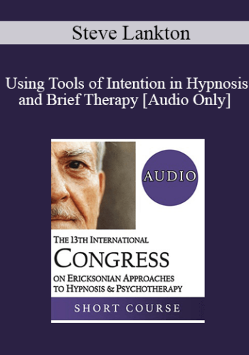 [Audio] IC19 Workshop 23 - Using Tools of Intention in Hypnosis and Brief Therapy - Steve Lankton, MSW