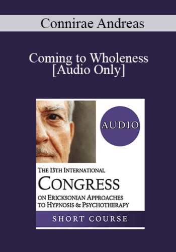 [Audio] IC19 Workshop 29 - Coming to Wholeness: How to Awaken the Live with Ease - Connirae Andreas, PhD
