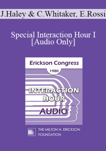 [Audio] IC80 Interaction Hour 01 - Special Interaction Hour I - Jay Haley, MA, Carl Whitaker, MD, Ernest Rossi, PhD