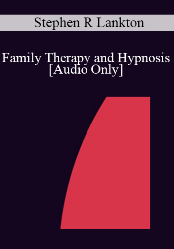 [Audio] IC86 Clinical Demonstration 06 – Family Therapy And Hypnosis – Stephen R Lankton, ACSW