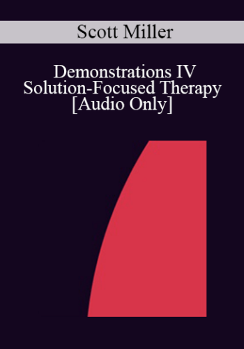 [Audio] IC92 Workshop 55a – Demonstrations IV – Solution-Focused Therapy: Interviewing For A Change – Scott Miller, Ph.D.