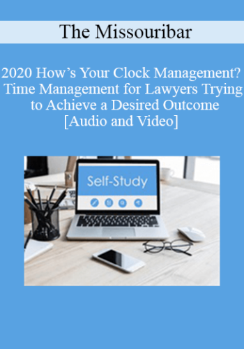 The Missouribar – 2020 How’s Your Clock Management? Time Management For Lawyers Trying To Achieve A Desired Outcome