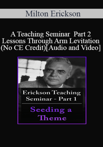 [Audio And Video] A Teaching Seminar With Milton Erickson Part 2 – Lessons Through Arm Levitation (No CE Credit)