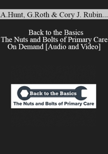 Adam Hunt, Gary Roth, Cory J. Rubin MD, Ewa Matuszewski, Brooke Weingarden MPH DO, Jessica Heselschwerdt MD, Nick Poponea DO – Back To The Basics – The Nuts And Bolts Of Primary Care – On Demand