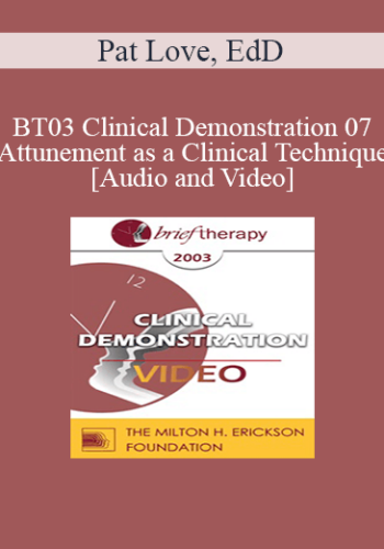 [Audio and Video] BT03 Clinical Demonstration 07 - Attunement as a Clinical Technique - Pat Love, EdD