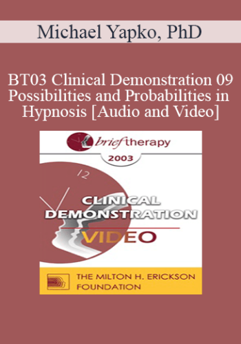 [Audio and Video] BT03 Clinical Demonstration 09 - Possibilities and Probabilities in Hypnosis - Michael Yapko, PhD