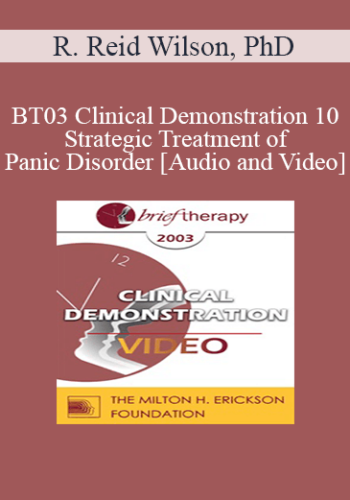 [Audio and Video] BT03 Clinical Demonstration 10 - Strategic Treatment of Panic Disorder - R. Reid Wilson, PhD