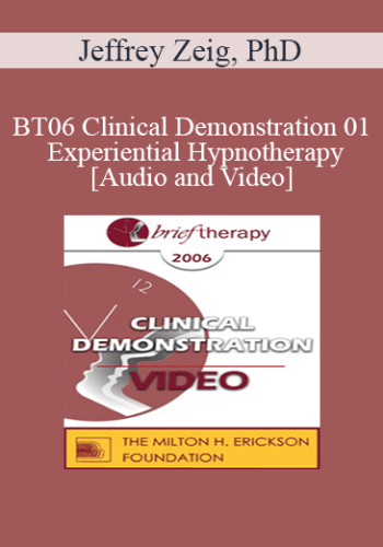 [Audio And Video] BT06 Clinical Demonstration 01 – Experiential Hypnotherapy – Jeffrey Zeig, PhD