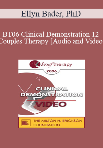 [Audio and Video] BT06 Clinical Demonstration 12 - Couples Therapy: Dismantling Negative Projections - Ellyn Bader, PhD
