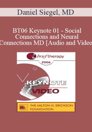 [Audio and Video] BT06 Keynote 01 - Social Connections and Neural Connections: How Promoting Neural Integration Can Make Brief Encounters into Lasting Change - Daniel Siegel, MD