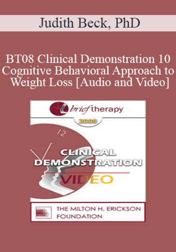 [Audio and Video] BT08 Clinical Demonstration 10 - Cognitive Behavioral Approach to Weight Loss - Judith Beck, PhD
