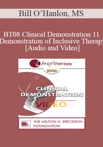 [Audio and Video] BT08 Clinical Demonstration 11 - Demonstration of Inclusive Therapy - Bill O’Hanlon, MS