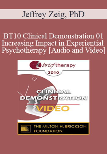 [Audio and Video] BT10 Clinical Demonstration 01 - Increasing Impact in Experiential Psychotherapy - Jeffrey Zeig, PhD