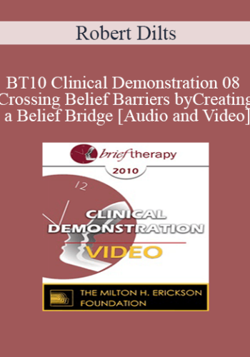 BT10 Clinical Demonstration 08 - Crossing Belief Barriers by Creating a Belief Bridge - Robert Dilts