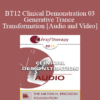 BT12 Clinical Demonstration 03 - Generative Trance and Transformation - Stephen Gilligan