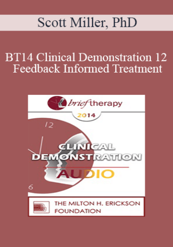 BT14 Clinical Demonstration 12 - Feedback Informed Treatment: A Clinical Demonstration - Scott Miller, PhD