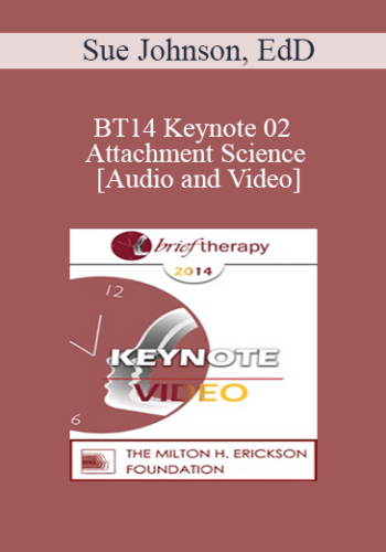 BT14 Keynote 02 - Attachment Science: An Essential Guide to Chance in Psychotherapy - Sue Johnson, EdD