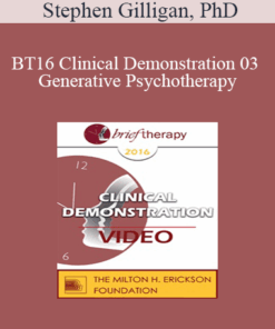 BT16 Clinical Demonstration 03 - Generative Psychotherapy: How to Create Transformational Change - Stephen Gilligan