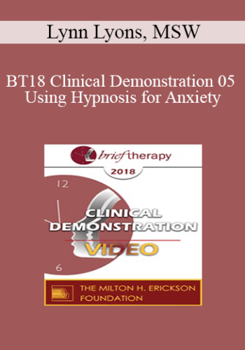 BT18 Clinical Demonstration 05 - Using Hypnosis for Anxiety: Opportunities for Seeing Action Over Avoidance - Lynn Lyons, MSW