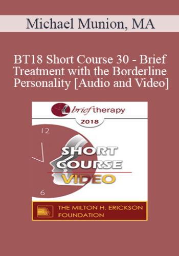 BT18 Short Course 30 - Brief Treatment with the Borderline Personality - Michael Munion, MA