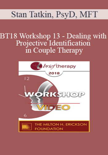 BT18 Workshop 13 - Dealing with Projective Identification in Couple Therapy: The PACT Approach - Stan Tatkin, PsyD, MFT