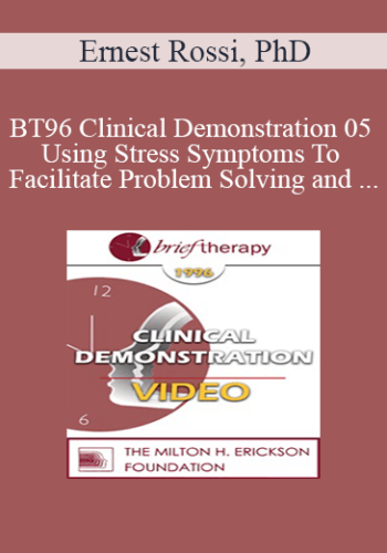 BT96 Clinical Demonstration 05 - Using Stress Symptoms To Facilitate Problem Solving and Healing - Ernest Rossi, PhD