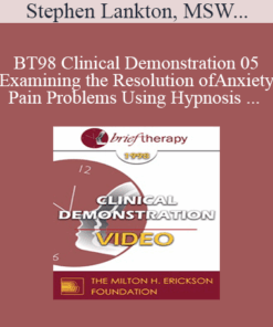 BT98 Clinical Demonstration 05 - Examining the Resolution of Anxiety and Pain Problems Using Hypnosis - Stephen Lankton