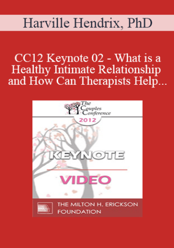 CC12 Keynote 02 – What Is A Healthy Intimate Relationship And How Can Therapists Help Couples Get One? – Harville Hendrix, PhD