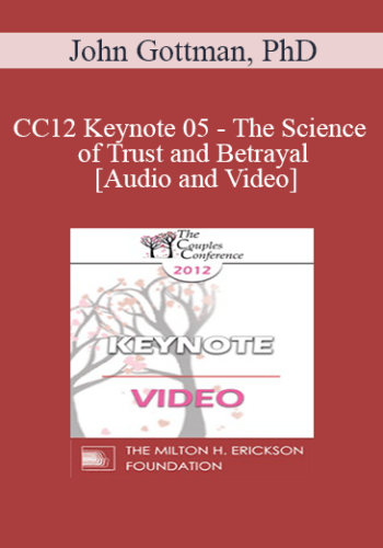 CC12 Keynote 05 - The Science of Trust and Betrayal - John Gottman, PhD
