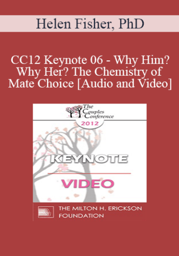 CC12 Keynote 06 - Why Him? Why Her? The Chemistry of Mate Choice - Helen Fisher, PhD