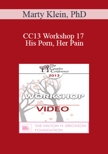 CC13 Workshop 17 - His Porn, Her Pain: Working with Couples When Pornography is an Issue - Marty Klein, PhD
