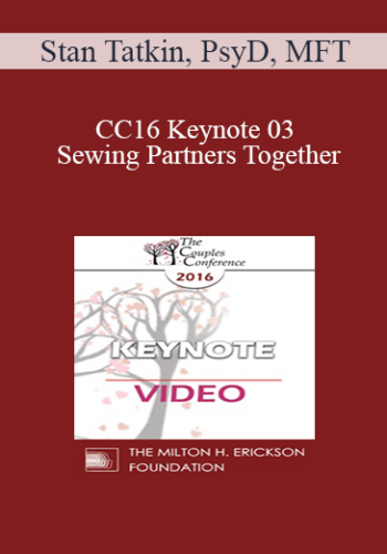 CC16 Keynote 03 - Sewing Partners Together: Techniques for Moving Couples Toward Secure Functioning - Stan Tatkin, PsyD, MFT