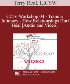 CC16 Workshop 04 - Trauma and Intimacy - How Relationships Hurt and Heal - Terry Real