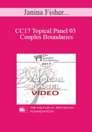 CC17 Topical Panel 03 – Couples Boundaries: Rigid, Permeable And Transparent – Janina Fisher, PhD, Martha Kauppi, LMFT, ACST, And Rick Miller, LICSW