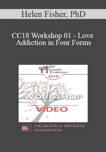 CC18 Workshop 01 - Love Addiction in Four Forms: A Workshop - Helen Fisher, PhD