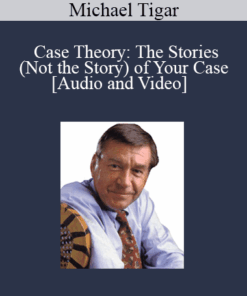 Michael Tigar - Case Theory: The Stories (Not the Story) of Your Case